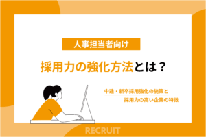 採用力の強化方法とは？中途・新卒採用強化の施策と採用力の高い企業の特徴